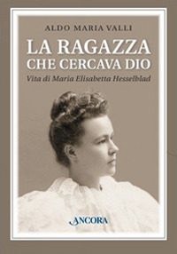 La ragazza che cercava Dio. Vita di Maria Elisabetta Hesselblad La ragazza che cercava Dio. Vita di Maria Elisabetta Hesselblad