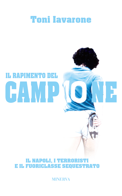 Il rapimento del campione. Il Napoli, i terroristi e il fuoriclasse sequestrato Il rapimento del campione. Il Napoli, i terroristi e il fuoriclasse sequestrato