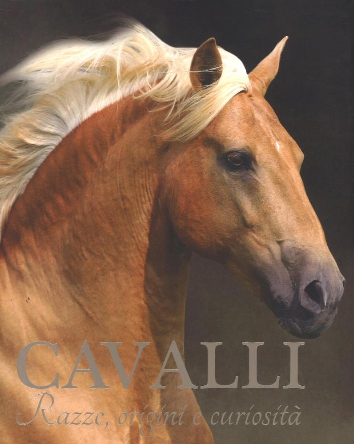 Cavalli. Razze, origini e curiosità. Ediz. illustrata Cavalli. Razze, origini e curiosità. Ediz. illustrata