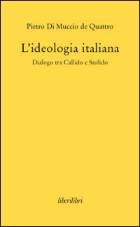 L'ideologia italiana. Dialogo tra Callido e Stolido L'ideologia italiana. Dialogo tra Callido e Stolido