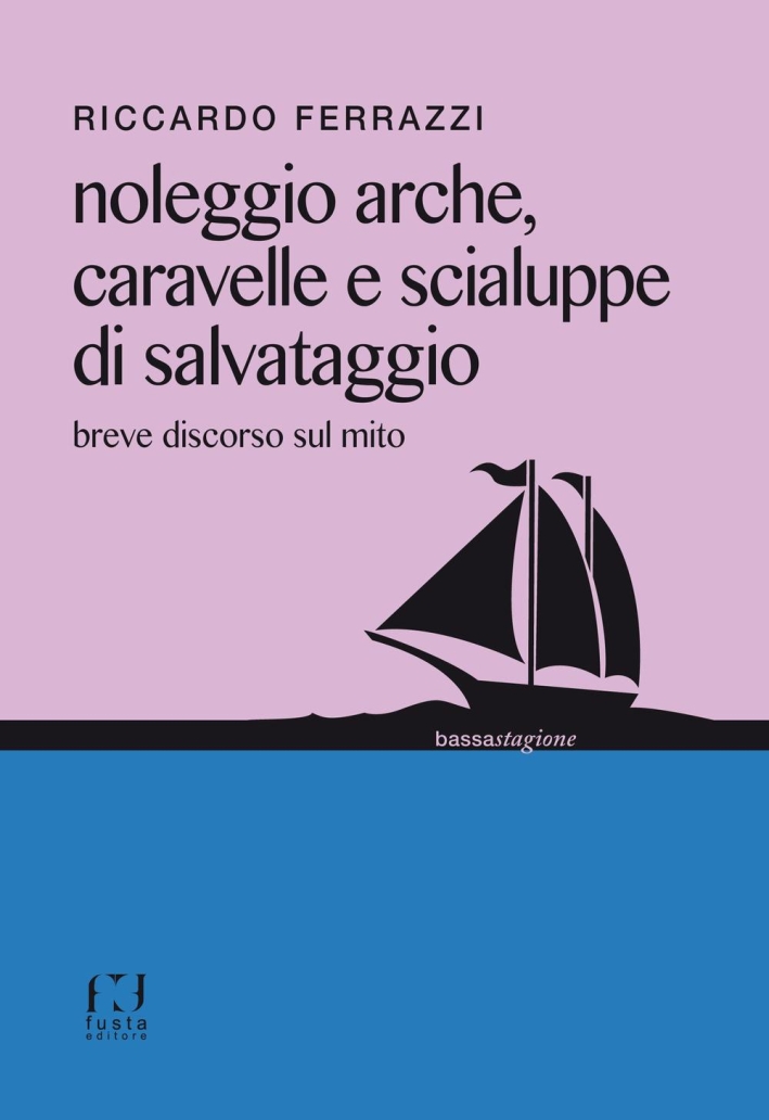 Noleggio arche, caravelle e scialuppe di salvataggio. Breve discorso sul mito Noleggio arche, caravelle e scialuppe di salvataggio. Breve discorso sul mito