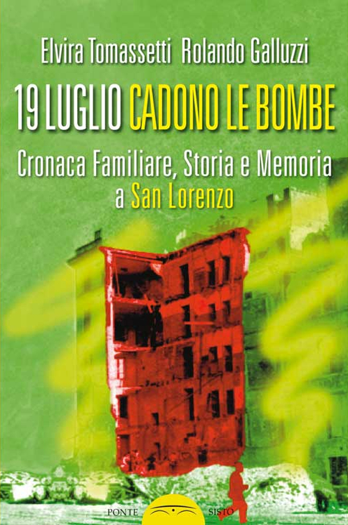 19 luglio. Cadono le bombe. Cronaca familiare, storia e memoria a san Lorenzo 19 luglio. Cadono le bombe. Cronaca familiare, storia e memoria a san Lorenzo