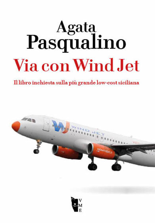 Via con Wind Jet. Il libro inchiesta sulla più grande low-cost siciliana Via con Wind Jet. Il libro inchiesta sulla più grande low-cost siciliana