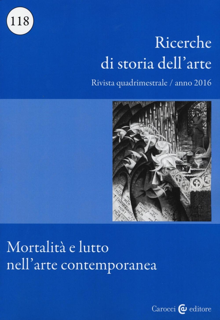 Ricerche di storia dell'arte. Vol. 118: Mortalità e lutto nell'arte contemporanea. Ricerche di storia dell'arte. Vol. 118: Mortalità e lutto nell'arte contemporanea.