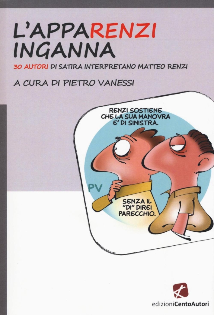 L'appaRenzi inganna. 30 autori di satira interpretano Matteo Renzi L'appaRenzi inganna. 30 autori di satira interpretano Matteo Renzi