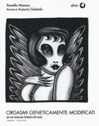 Orgasmi geneticamente modificati. Per una rivoluzione fantastica del cosmo