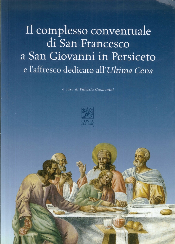 Il Complesso Conventuale di San Francesco a San Giovanni in Persiceto e l'Affresco Dedicato all'Ultima Cena Il Complesso Conventuale di San Francesco a San Giovanni in Persiceto e l'Affresco Dedicato all'Ultima Cena