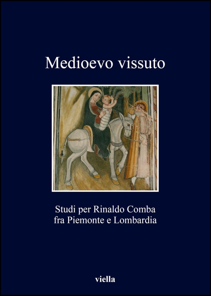 Medioevo vissuto. Studi per Rinaldo Comba fra Piemonte e Lombardia. Medioevo vissuto. Studi per Rinaldo Comba fra Piemonte e Lombardia.