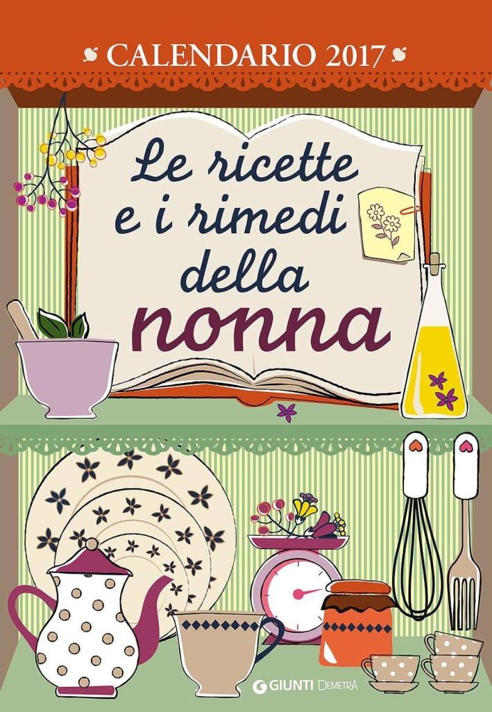 Le ricette e i rimedi della nonna. Calendario 2017 Le ricette e i rimedi della nonna. Calendario 2017