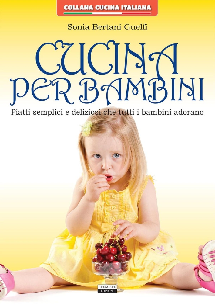 Cucina per bambini. Piatti semplici e deliziosi che tutti i bambini adorano Cucina per bambini. Piatti semplici e deliziosi che tutti i bambini adorano