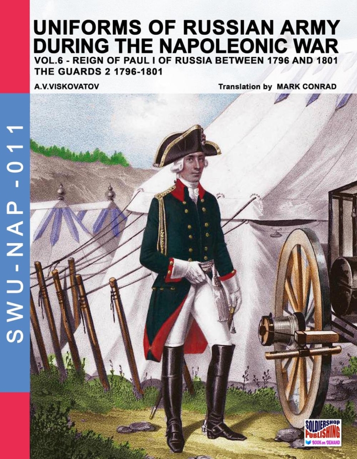 Uniforms of Russian army during the Napoleonic war. Vol. 6: Guards 2 1796-1801 Uniforms of Russian army during the Napoleonic war. Vol. 6: Guards 2 1796-1801