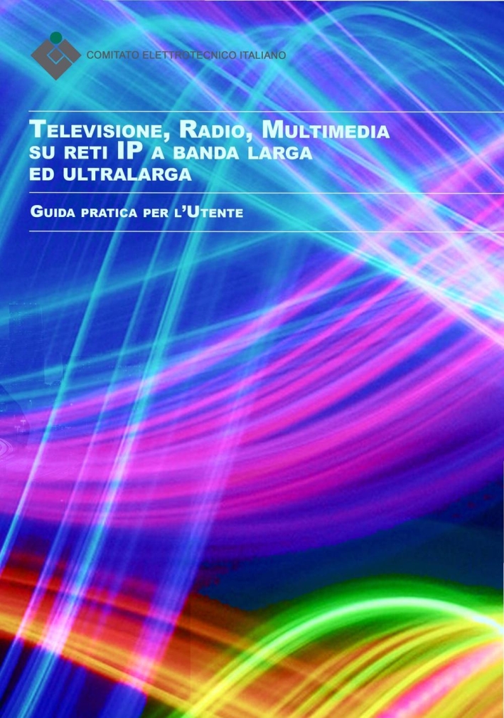 Televisione, radio, multimedia su reti ip a banda larga ed ultralarga. Guida pratica per l'utente. Televisione, radio, multimedia su reti ip a banda larga ed ultralarga. Guida pratica per l'utente.
