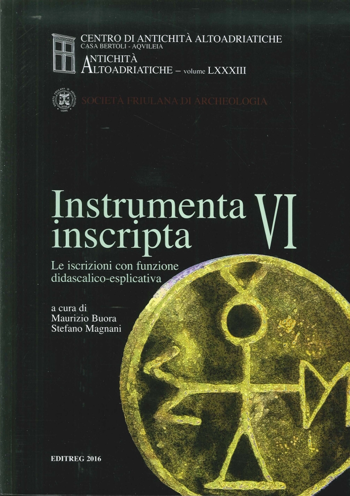 Instrumenta Inscripta Vi. Le Iscrizioni con Funzione Didascalico-Esplicativa. Antichità Altoadriatiche LXXXIII Instrumenta Inscripta Vi. Le Iscrizioni con Funzione Didascalico-Esplicativa. Antichità Altoadriatiche LXXXIII