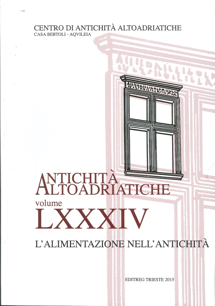 L'Alimentazione nell'Antichità. Antichità Altoadriatiche LXXXIV L'Alimentazione nell'Antichità. Antichità Altoadriatiche LXXXIV