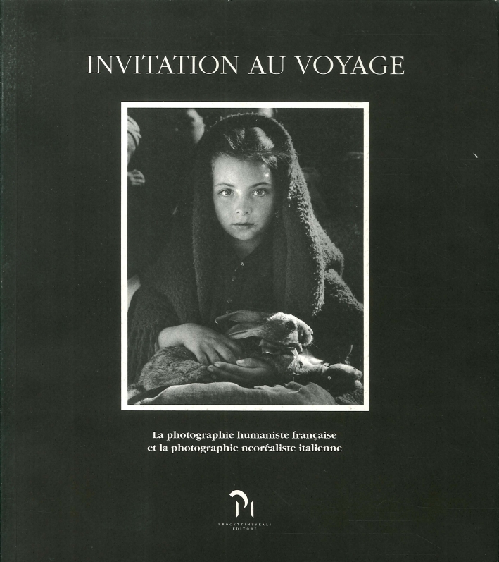 Invitation Au Voyage. La Photographie Humaniste Francaise Et la Photographie Neoréaliste Italienne Invitation Au Voyage. La Photographie Humaniste Francaise Et la Photographie Neoréaliste Italienne