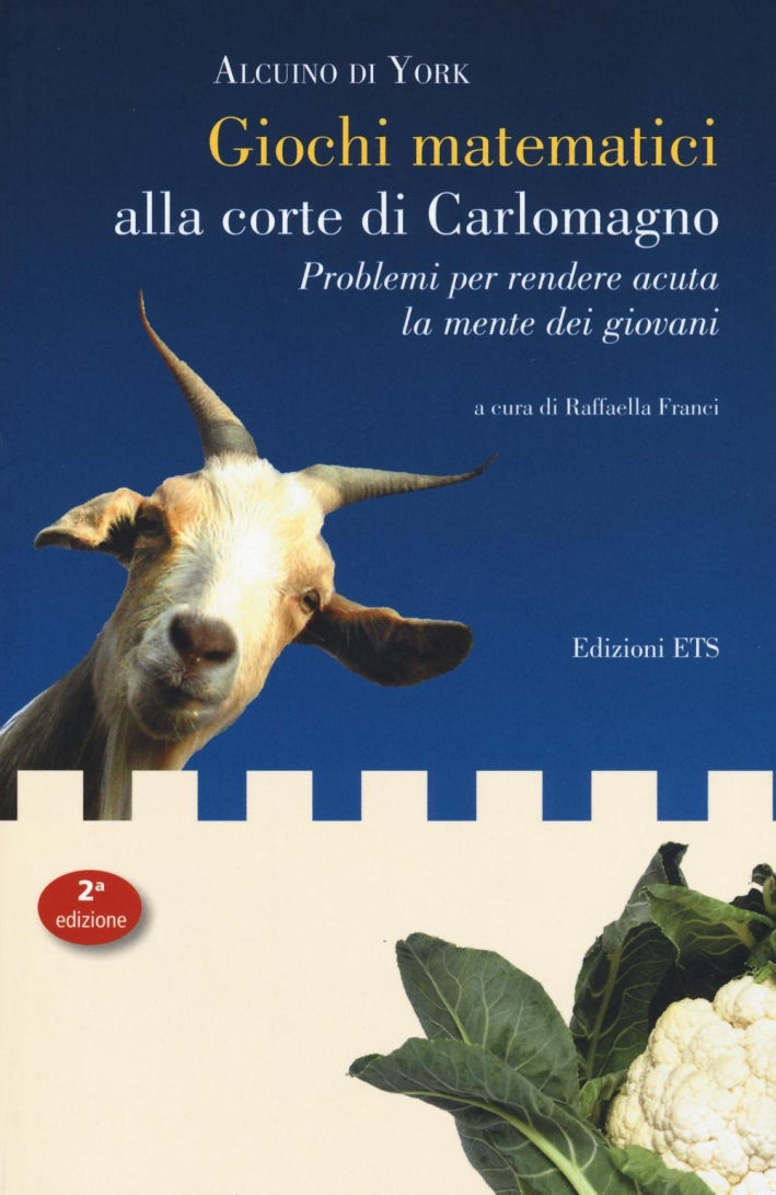Giochi matematici alla corte di Carlomagno. Problemi per rendere acuta la mente dei giovani-Propositiones ad acuendos juvenes Giochi matematici alla corte di Carlomagno. Problemi per rendere acuta la mente dei giovani-Propositiones ad acuendos juvenes