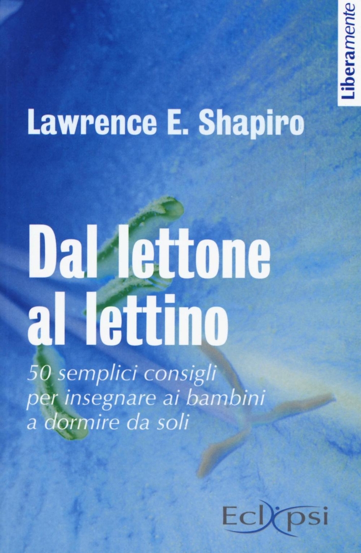 9788889627358 Lawrence E. Shapiro 2016 - Dal lettone al lettino. 50  semplici consigli per insegnare ai bambini a dormire da soli 