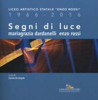 Segni di luce. Liceo artistico statale «Enzo Rossi» 1966-2016