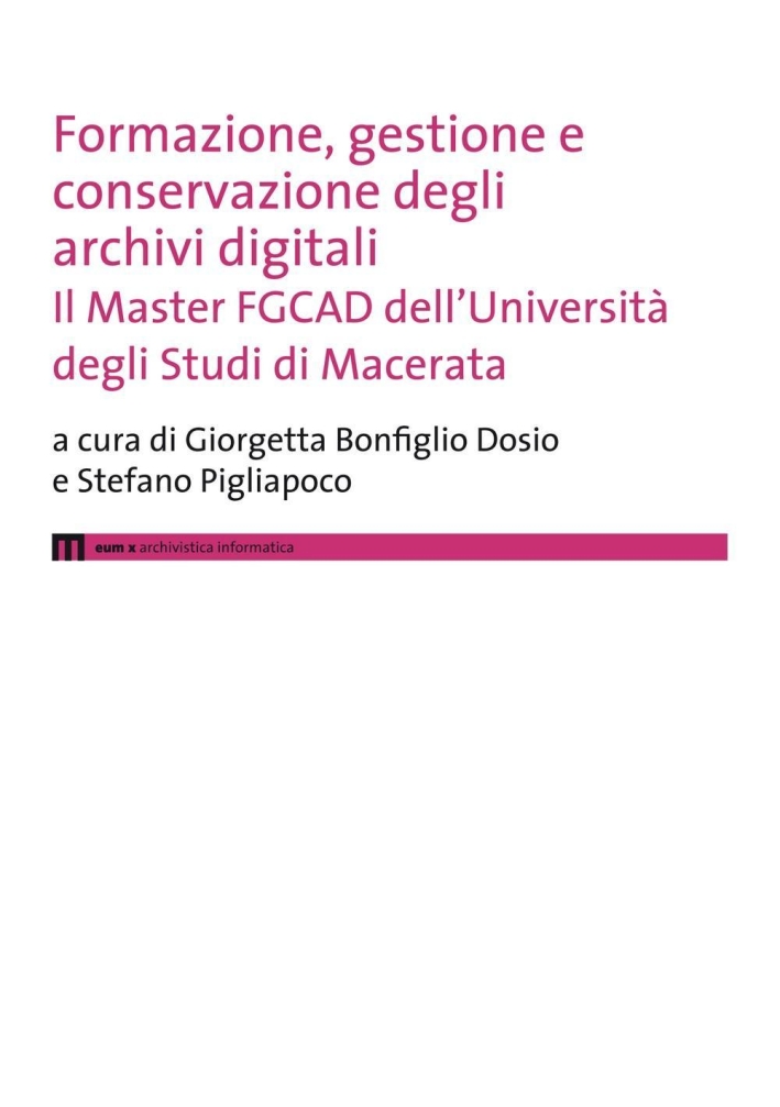 Formazione, gestione e conservazione degli archivi digitali. Il Master FGCAD dell'Università degli studi di Macerata Formazione, gestione e conservazione degli archivi digitali. Il Master FGCAD dell'Università degli studi di Macerata