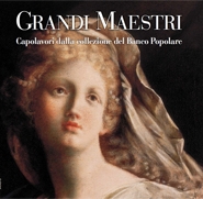 Grandi Maestri. Capolavori dalla Collezione del Banco Popolare. Dipinti Scelti dal XIV al XX Secolo Grandi Maestri. Capolavori dalla Collezione del Banco Popolare. Dipinti Scelti dal XIV al XX Secolo