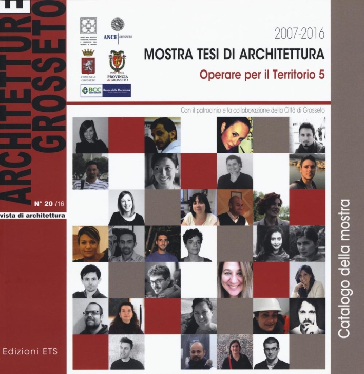 Architetture Grosseto. Vol. 20/16. 2007-2016 Mostra Tesi di Architettura. Operare per il Territorio 5. Architetture Grosseto. Vol. 20/16. 2007-2016 Mostra Tesi di Architettura. Operare per il Territorio 5.