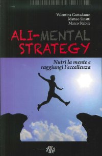 Ali-Mental Strategy. Nutri la Mente e Raggiungi l'Eccellenza