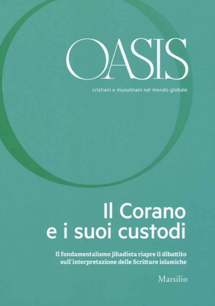 Oasis. Vol. 23. il Corano e i Suoi Custodi. il Fondamentalismo Jihadista Riapre il Dibattito sull'Interpretazione. Oasis. Vol. 23. il Corano e i Suoi Custodi. il Fondamentalismo Jihadista Riapre il Dibattito sull'Interpretazione.