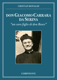 Don Giacomo Carrara Da Serina. Un Caro Figlio di Don Bosco