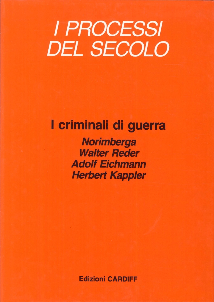 I Criminali di Guerra. Norimberga, Walter Reder, Adolf Eichmann, Herbert Kappler I Criminali di Guerra. Norimberga, Walter Reder, Adolf Eichmann, Herbert Kappler