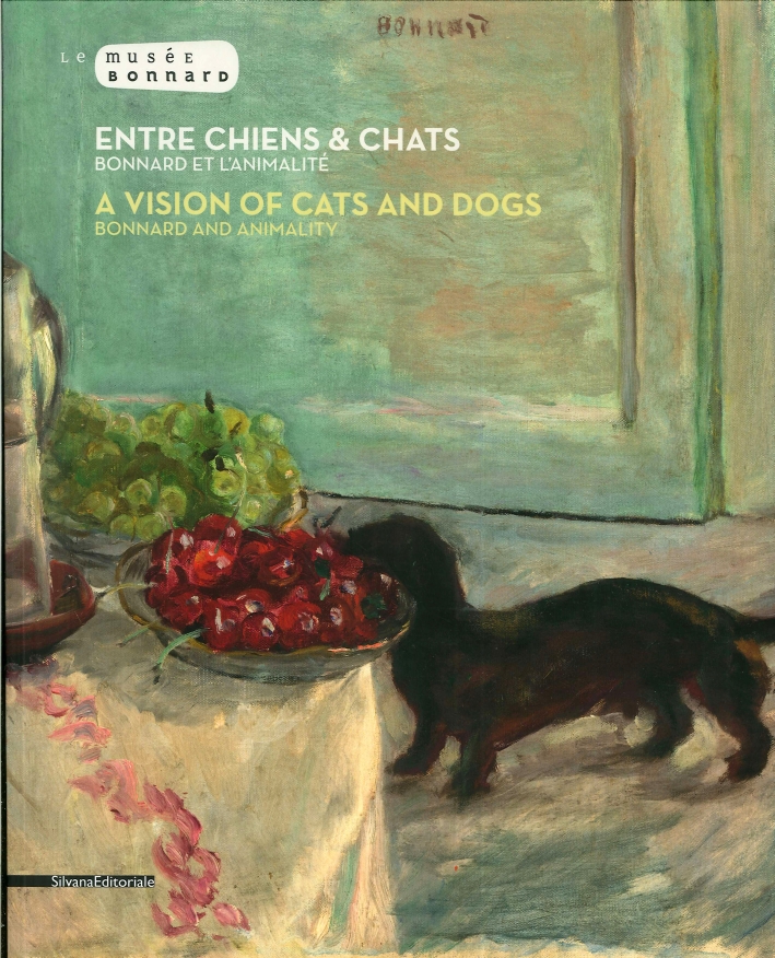 Entre Chien Et Chat. Bonnard Et l'Animalité. A Vision of Cats and Dogs. Bonnard and Animality Entre Chien Et Chat. Bonnard Et l'Animalité. A Vision of Cats and Dogs. Bonnard and Animality