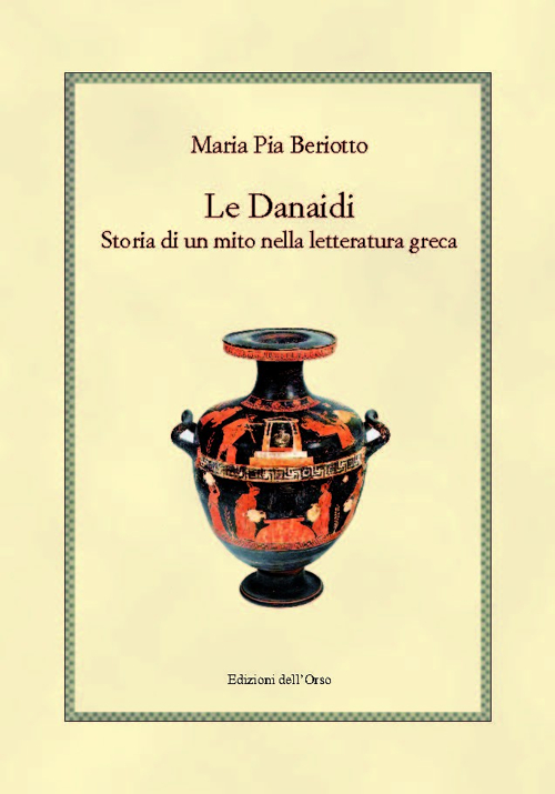 Le Danaidi. Storia di un mito nella letteratura greca. Le Danaidi. Storia di un mito nella letteratura greca.