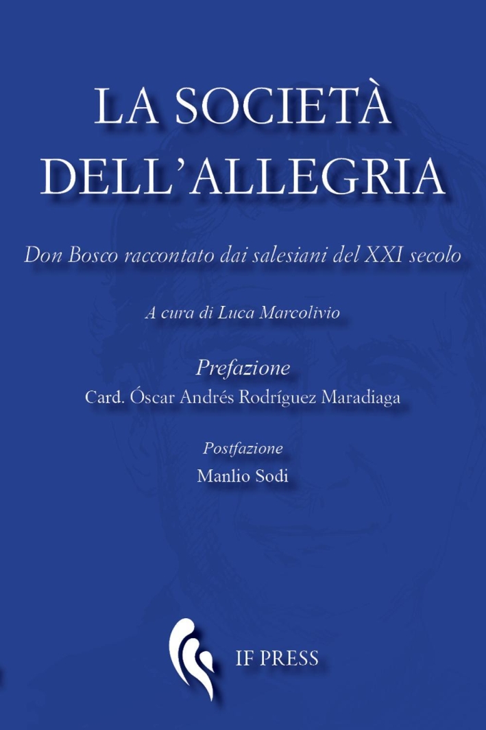 La società dell'allegria. Don Bosco raccontato dai salesiani del XXI secolo. La società dell'allegria. Don Bosco raccontato dai salesiani del XXI secolo.