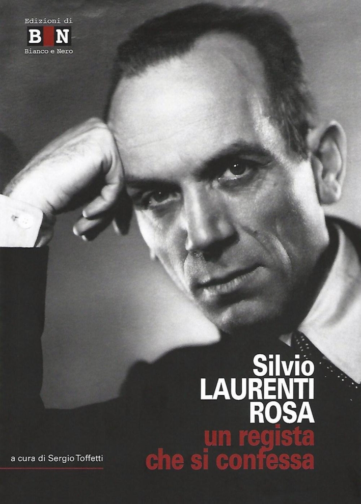 Silvio Laurenti Rosa. Un Regista che Si Confessa Silvio Laurenti Rosa. Un Regista che Si Confessa