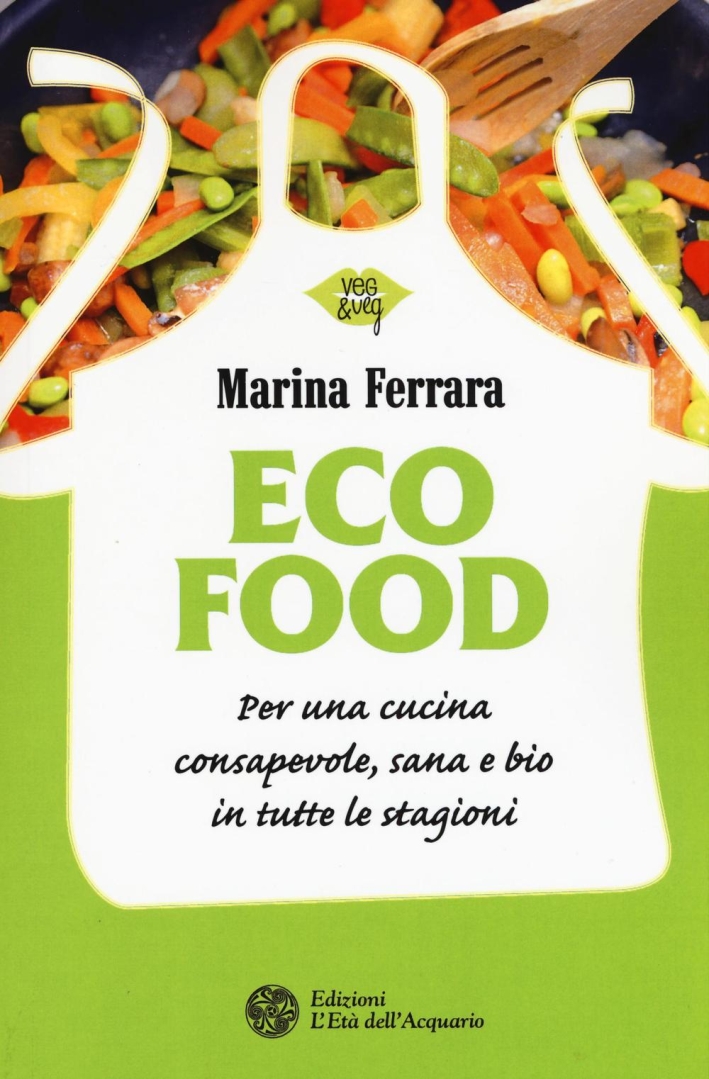 Ecocuisine. Per una cucina consapevole in tutte le stagioni Ecocuisine. Per una cucina consapevole in tutte le stagioni