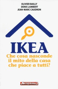 Ikea. Che cosa nasconde il mito della casa che piace a tutti?