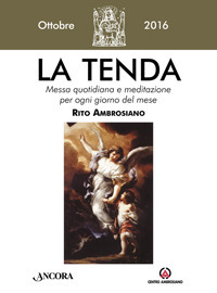 La tenda. Messa quotidiana e meditazione per ogni giorno del mese. Rito ambrosiano. Ottobre 2016. La tenda. Messa quotidiana e meditazione per ogni giorno del mese. Rito ambrosiano. Ottobre 2016.