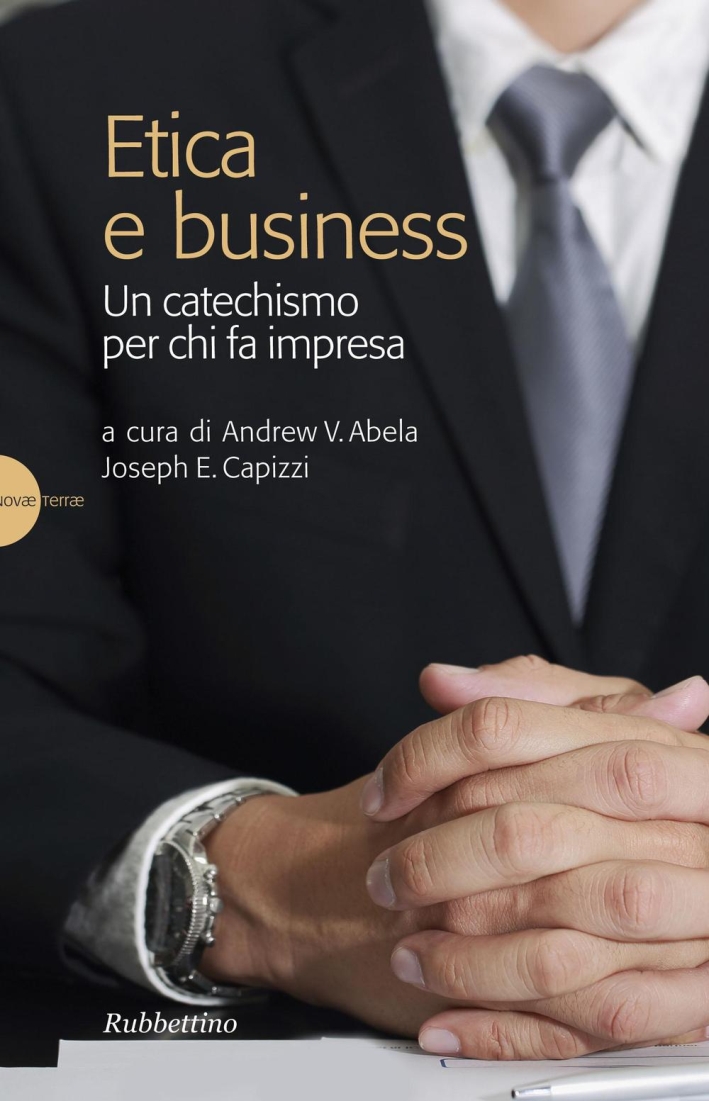 Etica e business. Un catechismo per chi fa impresa Etica e business. Un catechismo per chi fa impresa