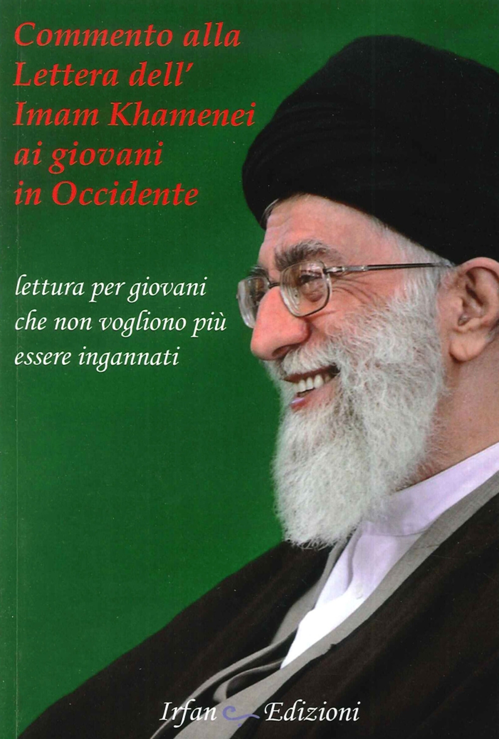 Commento alla Lettera dell'Imam Khamenei ai Giovani in Occidente. Lettura per Giovani che non Vogliono più Essere Ingannati Commento alla Lettera dell'Imam Khamenei ai Giovani in Occidente. Lettura per Giovani che non Vogliono più Essere Ingannati