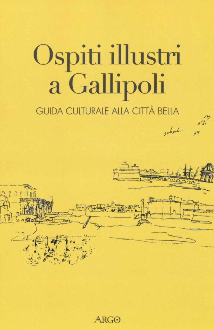 Ospiti illustri a Gallipoli. Guida culturale alla città bella. Ospiti illustri a Gallipoli. Guida culturale alla città bella.