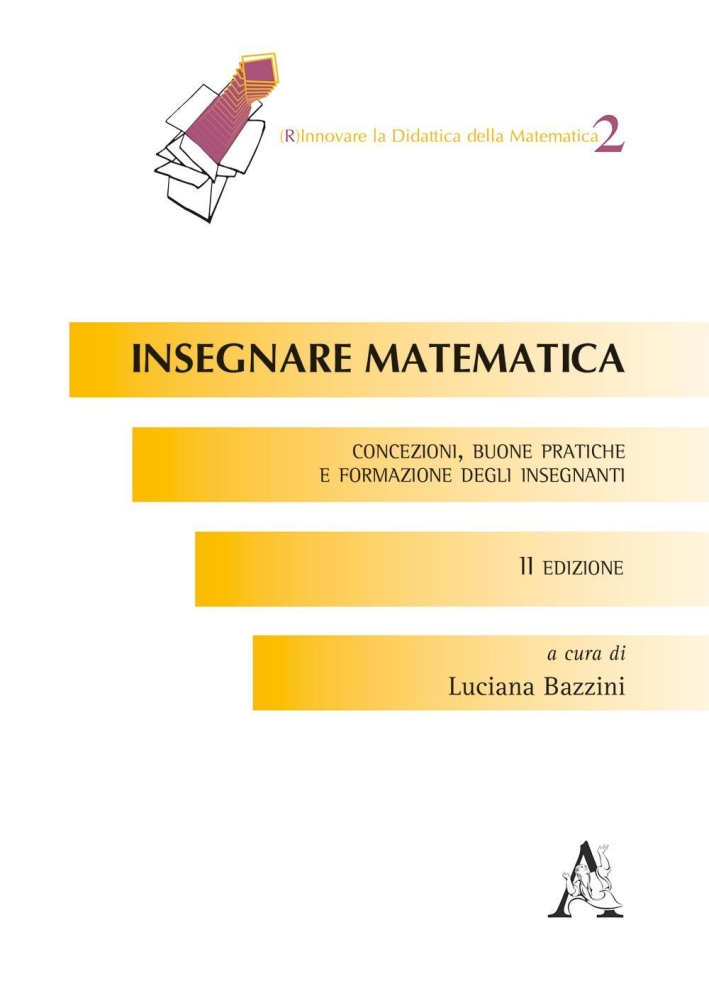 Insegnare la matematica. Concezioni, buone pratiche e formazione degli insegnanti Insegnare la matematica. Concezioni, buone pratiche e formazione degli insegnanti