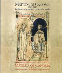Matilda di Canossa (1046-1115) la Donna che Mutò il Corso della Storia. Matilda of Canossa (1046-115). the Woman Who Changed the Course of History