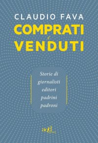 Comprati e venduti. Storie di giornalisti, editori, padrini, padroni