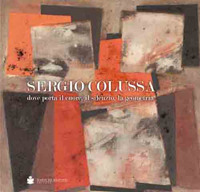 Sergio Colussa. Dove porta il cuore, il silenzio, la geometria. Sergio Colussa. Dove porta il cuore, il silenzio, la geometria.