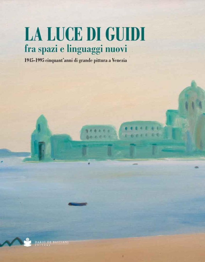 La luce di Guidi fra spazi e linguaggi nuovi. 1945-1995 cinquant'anni di grande pittura a Venezia La luce di Guidi fra spazi e linguaggi nuovi. 1945-1995 cinquant'anni di grande pittura a Venezia