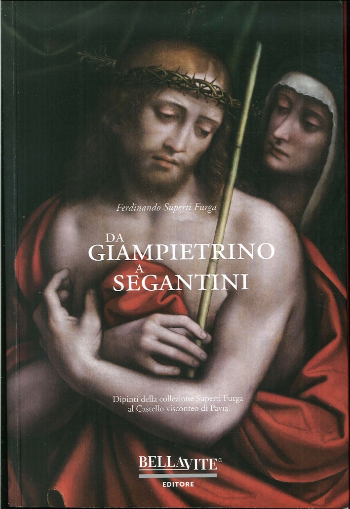 Da Giampietrino a Segantini. Dipinti della Collezione Superti Furga al Castello Visconteo di Pavia Da Giampietrino a Segantini. Dipinti della Collezione Superti Furga al Castello Visconteo di Pavia