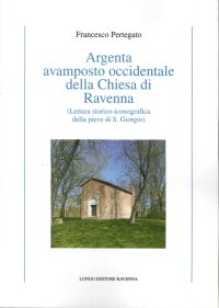 Argenta Avamposto Occidentale della Chiesa di Ravenna (Lettura Storico-Iconografica della Pieve di S. Giorgio)