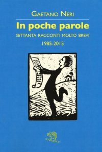 In poche parole. Settanta racconti molto brevi 1985-2015