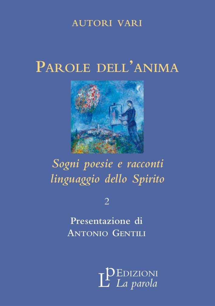 Parole dell'Anima. Sogni Poesie e Racconti Linguaggio dello Spirito. 2. Parole dell'Anima. Sogni Poesie e Racconti Linguaggio dello Spirito. 2.