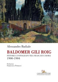 Baldomer Gili Roig. Pittore e Fotografo tra Frascati e Roma 1900-1904