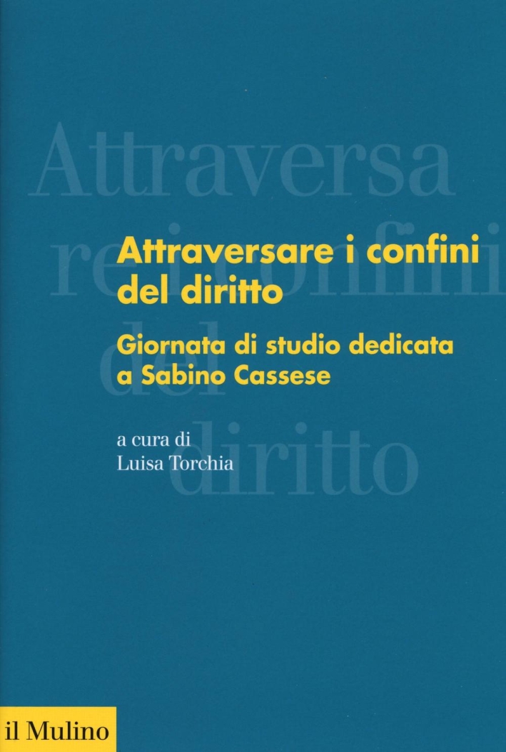 Attraversare i confini del diritto. Giornata di studio dedicata a Sabino Cassese Attraversare i confini del diritto. Giornata di studio dedicata a Sabino Cassese